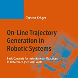 On-Line Trajectory Generation in Robotic Systems: Basic Concepts for Instantaneous Reactions to Unforeseen (Sensor) Events (Springer Tracts in Advanced Robotics, 58)