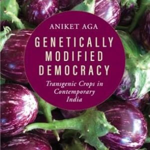 Genetically Modified Democracy: Transgenic Crops in Contemporary India (Yale Agrarian Studies Series)