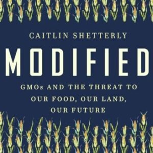 Modified: GMOs and the Threat to Our Food, Our Land, Our Future