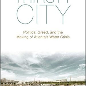 Thirsty City: Politics, Greed, and the Making of Atlanta's Water Crisis