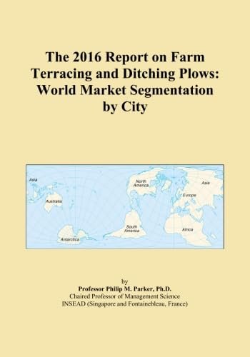 The 2016 Report on Farm Terracing and Ditching Plows: World Market Segmentation by City