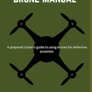 SHTF Tactical Drone Manual: A prepared citizen’s guide to using drones for defensive purposes.