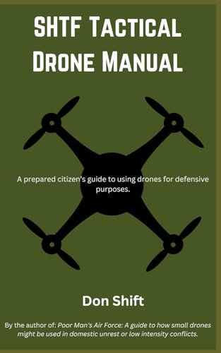 SHTF Tactical Drone Manual: A prepared citizen’s guide to using drones for defensive purposes.