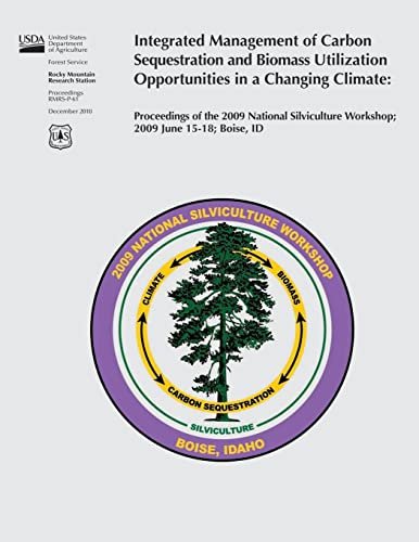 Integrated Management of Carbon Sequestration and Biomass Utilization Opportunities in a Changing Climate: Proceedings of the 2009 National Silviculture Workshop; 2009 June 15-18; Boise, ID