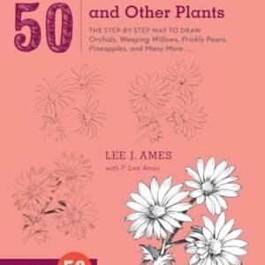 Draw 50 Flowers, Trees, and Other Plants: The Step-by-Step Way to Draw Orchids, Weeping Willows, Prickly Pears, Pineapples, and Many More...