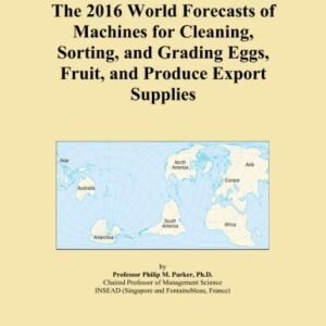 The 2016 World Forecasts of Machines for Cleaning, Sorting, and Grading Eggs, Fruit, and Produce Export Supplies