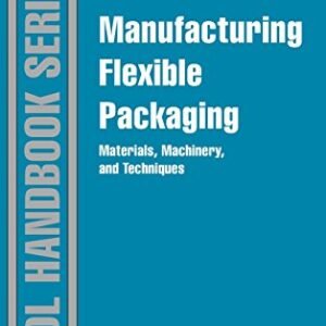 Manufacturing Flexible Packaging: Materials, Machinery, and Techniques (Plastics Design Library)