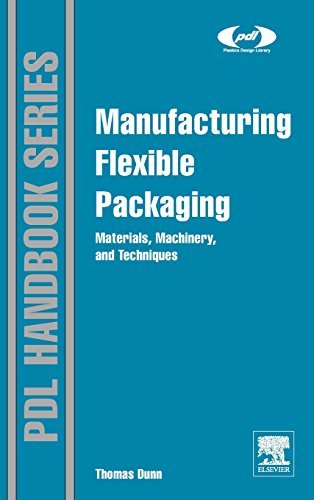 Manufacturing Flexible Packaging: Materials, Machinery, and Techniques (Plastics Design Library)
