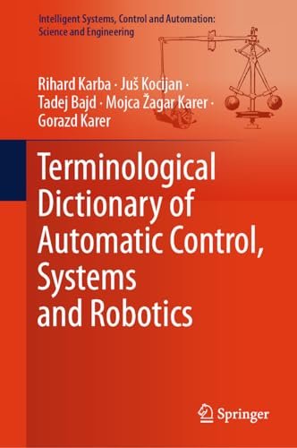 Terminological Dictionary of Automatic Control, Systems and Robotics (Intelligent Systems, Control and Automation: Science and Engineering, 104)