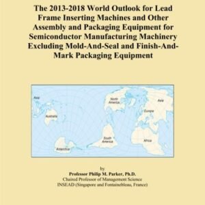 The 2013-2018 World Outlook for Lead Frame Inserting Machines and Other Assembly and Packaging Equipment for Semiconductor Manufacturing Machinery ... and Finish-And-Mark Packaging Equipment
