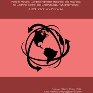 The World Market for Parts for Mowers, Combine Harvester-Threshers, and Machines for Cleaning, Sorting, and Grading Eggs, Fruit, and Produce: A 2024 Global Trade Perspective