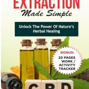 HOME CANNABIS EXTRACTION MADE SIMPLE: Unlock the power of nature's herbal healing
