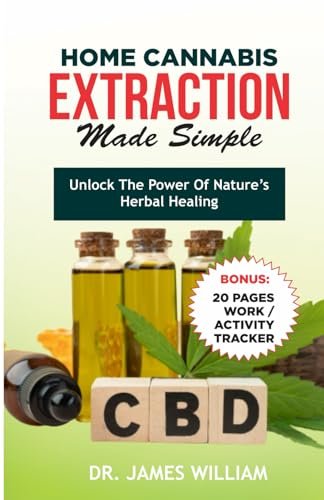 HOME CANNABIS EXTRACTION MADE SIMPLE: Unlock the power of nature's herbal healing