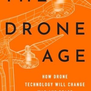The Drone Age: How Drone Technology Will Change War and Peace