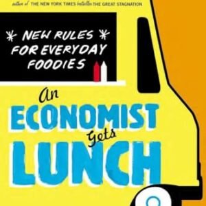 An Economist Gets Lunch: New Rules for Everyday Foodies