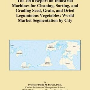 The 2016 Report on Industrial Machines for Cleaning, Sorting, and Grading Seed, Grain, and Dried Leguminous Vegetables: World Market Segmentation by City