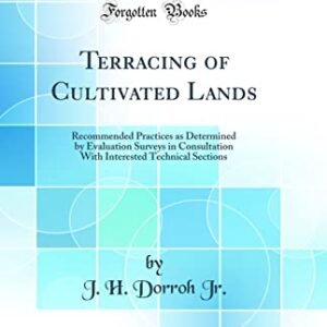 Terracing of Cultivated Lands: Recommended Practices as Determined by Evaluation Surveys in Consultation With Interested Technical Sections (Classic Reprint)