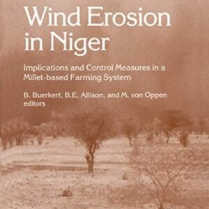 Wind Erosion in Niger: Implications and Control Measures in a Millet-based Farming System (Developments in Plant and Soil Sciences, 67)