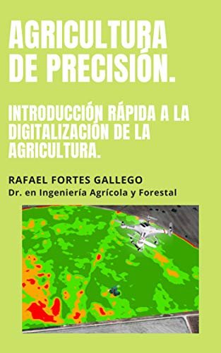 AGRICULTURA DE PRECISIÓN: INTRODUCCIÓN RÁPIDA A LA DIGITALIZACIÓN DE LA AGRICULTURA. (Spanish Edition)