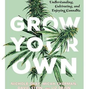 Grow Your Own: Understanding, Cultivating, and Enjoying Marijuana