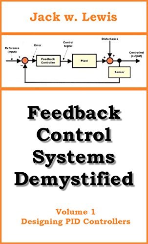 Feedback Control Systems Demystified: Volume 1 Designing PID Controllers