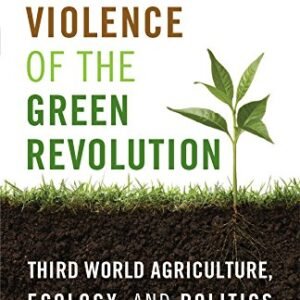 The Violence of the Green Revolution: Third World Agriculture, Ecology, and Politics (Culture of the Land)