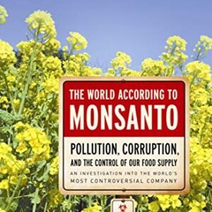 The World According to Monsanto: Pollution, Corruption, and the Control of Our Food Supply