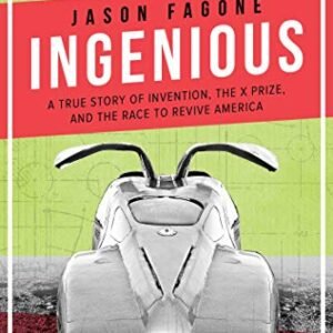 Ingenious: A True Story of Invention, the X Prize, and the Race to Revive America