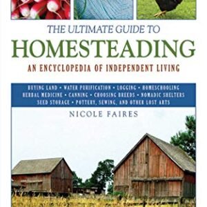The Ultimate Guide to Homesteading: An Encyclopedia of Independent Living (Ultimate Guides)