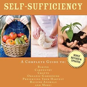 Self-Sufficiency: A Complete Guide to Baking, Carpentry, Crafts, Organic Gardening, Preserving Your Harvest, Raising Animals, and More! (Self-Sufficiency Series)