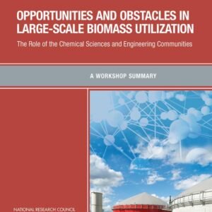Opportunities and Obstacles in Large-Scale Biomass Utilization: The Role of the Chemical Sciences and Engineering Communities: A Workshop Summary