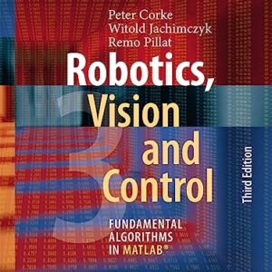 Robotics, Vision and Control: Fundamental Algorithms in MATLAB® (Springer Tracts in Advanced Robotics, 147)