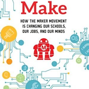 Free to Make: How the Maker Movement is Changing Our Schools, Our Jobs, and Our Minds