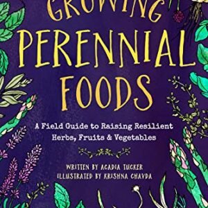 Growing Perennial Foods: A Field Guide to Raising Resilient Herbs, Fruits, and Vegetables