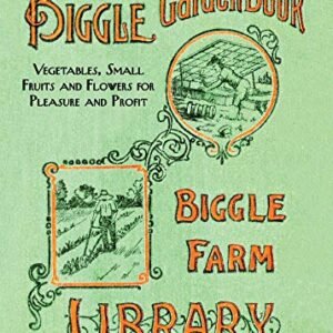 The Biggle Garden Book: Vegetables, Small Fruits and Flowers for Pleasure and Profit