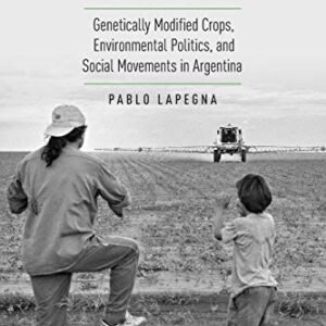 Soybeans and Power: Genetically Modified Crops, Environmental Politics, and Social Movements in Argentina (Global and Comparative Ethnography)