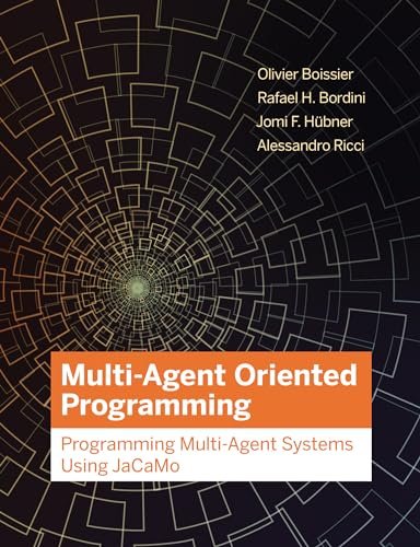 Multi-Agent Oriented Programming: Programming Multi-Agent Systems Using JaCaMo (Intelligent Robotics and Autonomous Agents series)