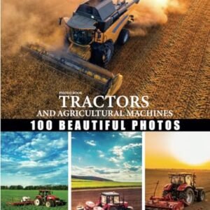 Tractor and farm machinery photo book: Great collection of agricultural machinery, beautiful photos dedicated to the tractor, combine harvester, seed ... is perfect for people passionate about agricu