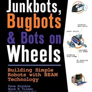 JunkBots, Bugbots, and Bots on Wheels: Building Simple Robots With BEAM Technology