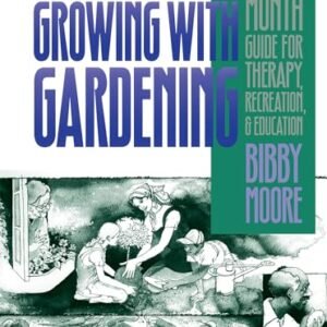 Growing with Gardening: A Twelve-month Guide for Therapy, Recreation, and Education