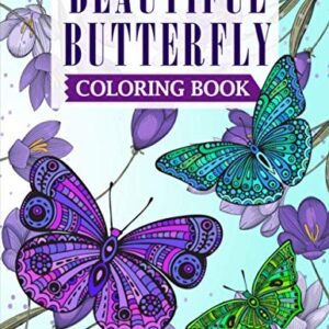 Beautiful Butterfly Coloring Book: An Adult Coloring Book Featuring Adorable Butterflies with Beautiful Floral Patterns For Relieving Stress & Relaxation