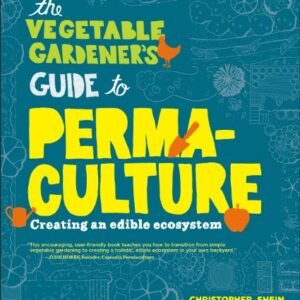 The Vegetable Gardener's Guide to Permaculture: Creating an Edible Ecosystem