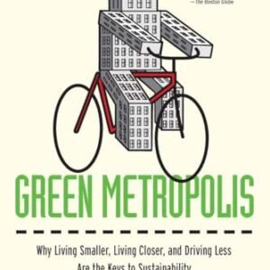 Green Metropolis: Why Living Smaller, Living Closer, and Driving Less Are the Keys to Sustainability