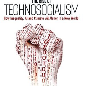 The Rise of Technosocialism: How Inequality, AI and Climate will Usher in a New World